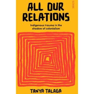 Scribe Publications All Our Relations : Indigenous Trauma In The Shadow Of Colonialism Scribe Publications All Our Relations : Indigenous Trauma In The Shadow Of Colonialism