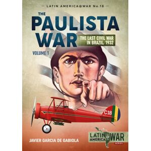 Helion & Company The Paulista War Volume 1 : The Last Civil War In Brazil, 1932 Helion & Company The Paulista War Volume 1 : The Last Civil War In Brazil, 1932