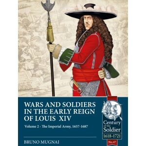 Helion & Company Wars And Soldiers In The Early Reign Of Louis Xiv : Volume 2 - The Imperial Army, 1660-1689 Helion & Company Wars And Soldiers In The Early Reign Of Louis Xiv : Volume 2 - The Imperial Army, 1660-1689