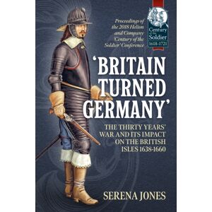 Helion & Company Britain Turned Germany : The Thirty Years’ War And Its Impact On The British Isles 1638-1660 Helion & Company Britain Turned Germany : The Thirty Years’ War And Its Impact On The British Isles 1638-1660