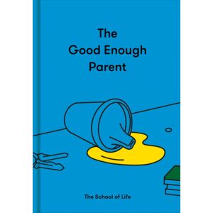 The School of Life Press The Good Enough Parent : How To Raise Contented, Interesting And Resilient Children The School of Life Press The Good Enough Parent : How To Raise Contented, Interesting And Resilient Children