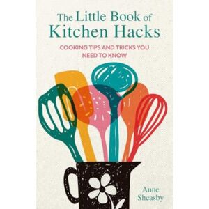 Ryland, Peters & Small Ltd The Little Book Of Kitchen Hacks : Cooking Tips And Tricks You Need To Know Ryland, Peters & Small Ltd The Little Book Of Kitchen Hacks : Cooking Tips And Tricks You Need To Know