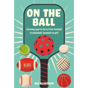 Ryland, Peters & Small Ltd On The Ball : Amazing Sports Facts From Football To Pickleball, Baseball To Golf Ryland, Peters & Small Ltd On The Ball : Amazing Sports Facts From Football To Pickleball, Baseball To Golf