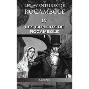 Classipublica Les Aventures De Rocambole Iv : Les Exploits De Rocambole I Classipublica Les Aventures De Rocambole Iv : Les Exploits De Rocambole I