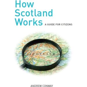 Luath Press Ltd How Scotland Works : A Guide For Citizens Luath Press Ltd How Scotland Works : A Guide For Citizens
