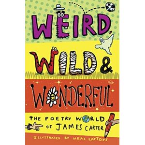 Otter-Barry Books Weird, Wild & Wonderful : The Poetry World Of James Carter Otter-Barry Books Weird, Wild & Wonderful : The Poetry World Of James Carter
