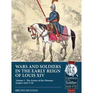 Helion & Company Wars And Soldiers In The Early Reign Of Louis Xiv : Volume 3 - The Armies Of The Ottoman Empire 1645-1719 Helion & Company Wars And Soldiers In The Early Reign Of Louis Xiv : Volume 3 - The Armies Of The Ottoman Empire 1645-1719