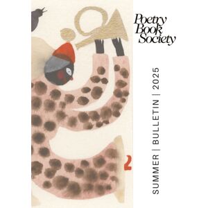 Poetry Book Society Summer 2025 Bulletin Poetry Book Society Summer 2025 Bulletin