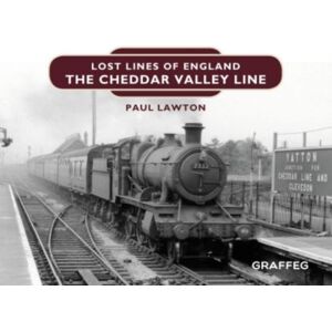 Graffeg Limited Lost Lines Of England: The Cheddar Valley Line Graffeg Limited Lost Lines Of England: The Cheddar Valley Line