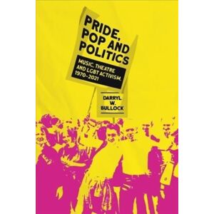 Omnibus Press Pride, Pop And Politics : Music, Theatre And Lgbt Activism, 1970-2022 Omnibus Press Pride, Pop And Politics : Music, Theatre And Lgbt Activism, 1970-2022