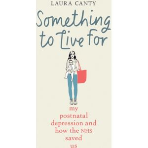 Octopus Publishing Group Something To Live For : My Postnatal Depression And How The Nhs Saved Us Octopus Publishing Group Something To Live For : My Postnatal Depression And How The Nhs Saved Us