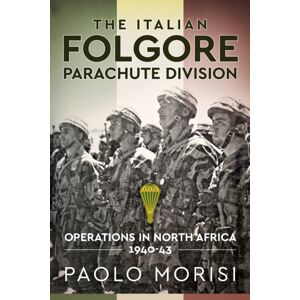 Helion & Company The Italian Folgore Parachute Division : Operations In North Africa 1940-43 Helion & Company The Italian Folgore Parachute Division : Operations In North Africa 1940-43