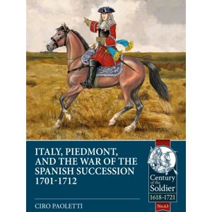 Helion & Company Italy, Piedmont And The War Of Spanish Succession 1701-1712 Helion & Company Italy, Piedmont And The War Of Spanish Succession 1701-1712
