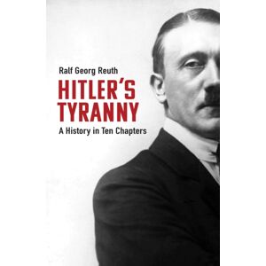 Haus Publishing Hitler'S Tyranny : A History In Ten Chapters Haus Publishing Hitler'S Tyranny : A History In Ten Chapters
