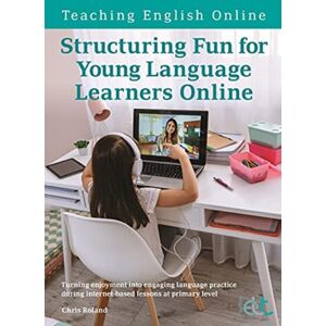 Pavilion Publishing and Media Ltd Structuring Fun For Young Language Learners Online : Turning Enjoyment Into Engaging Language Practice During Internet-Based Lessons At Primary Level Pavilion Publishing and Media Ltd Structuring Fun For Young Language Learners Online : Turning Enjoyment Into Engaging Language Practice During Internet-Based Lessons At Primary Level