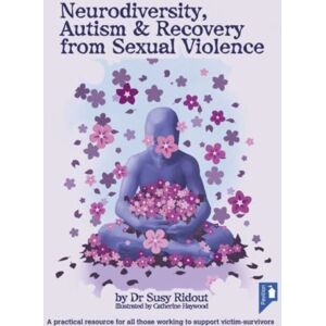 Pavilion Publishing and Media Ltd Neurodiversity, Autism And Recovery From Sexual Violence : A Practical Resource For All Those Working To Support Victim-Survivors Pavilion Publishing and Media Ltd Neurodiversity, Autism And Recovery From Sexual Violence : A Practical Resource For All Those Working To Support Victim-Survivors