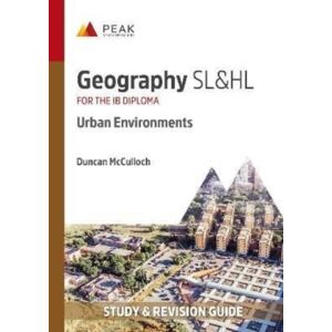 Peak Study Resources Ltd Geography Sl&hl: Urban Environments : Study & Revision Guide For The Ib Diploma Peak Study Resources Ltd Geography Sl&hl: Urban Environments : Study & Revision Guide For The Ib Diploma