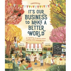 Magic Cat Publishing It'S Our Business To Make A Better World : Be Inspired By 12 Real-Life Children Building A More Sustainable Future Magic Cat Publishing It'S Our Business To Make A Better World : Be Inspired By 12 Real-Life Children Building A More Sustainable Future