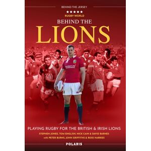 Polaris Publishing Limited Behind The Lions : Playing Rugby For The British & Irish Lions Polaris Publishing Limited Behind The Lions : Playing Rugby For The British & Irish Lions
