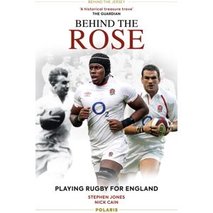 Polaris Publishing Limited Behind The Rose : Playing Rugby For England Polaris Publishing Limited Behind The Rose : Playing Rugby For England
