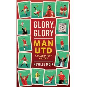 Polaris Publishing Limited Glory, Glory Man Utd : A Celebratory History Polaris Publishing Limited Glory, Glory Man Utd : A Celebratory History