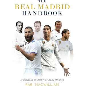Polaris Publishing Limited The Real Madrid Handbook : A Concise History Of Real Madrid Polaris Publishing Limited The Real Madrid Handbook : A Concise History Of Real Madrid