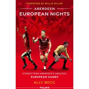 Polaris Publishing Limited Aberdeen European Nights : Stories From Aberdeen’s Greatest European Games Polaris Publishing Limited Aberdeen European Nights : Stories From Aberdeen’s Greatest European Games
