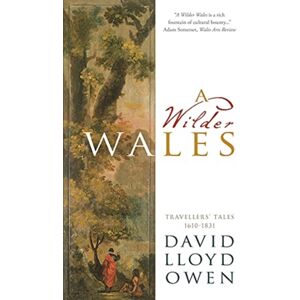 Parthian Books A Wilder Wales : Travellers’ Tales 1610-1831 Parthian Books A Wilder Wales : Travellers’ Tales 1610-1831