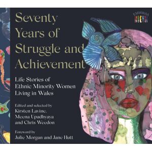 Parthian Books Seventy Years Of Struggle And Achievement : Life Stories Of Ethnic Minority Women Living In Wales Parthian Books Seventy Years Of Struggle And Achievement : Life Stories Of Ethnic Minority Women Living In Wales