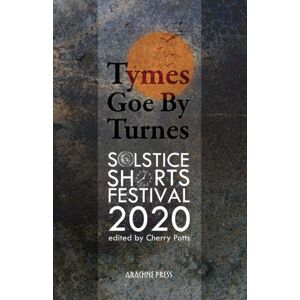 Arachne Press Tymes Goe By Turnes : Stories And Poems For Solstice Shorts 2020 Arachne Press Tymes Goe By Turnes : Stories And Poems For Solstice Shorts 2020