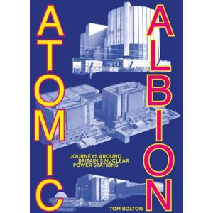 Strange Attractor Press Atomic Albion : Journeys Around Britain’s Nuclear Power Stations Strange Attractor Press Atomic Albion : Journeys Around Britain’s Nuclear Power Stations