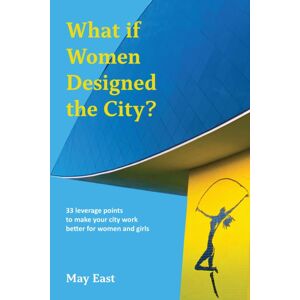 Triarchy Press What If Women Designed The City? : 33 Leverage Points To Make Your City Work Better For Women And Girls Triarchy Press What If Women Designed The City? : 33 Leverage Points To Make Your City Work Better For Women And Girls
