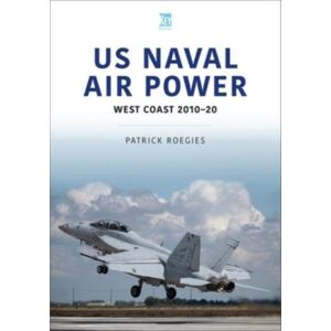 Key Publishing Ltd Us Naval Air Power: West Coast 2010-20 Key Publishing Ltd Us Naval Air Power: West Coast 2010-20
