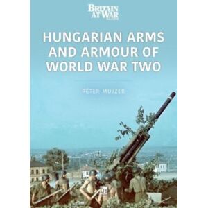 Key Publishing Ltd Hungarian Arms And Armour Of World War Two Key Publishing Ltd Hungarian Arms And Armour Of World War Two