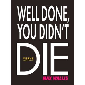 Verve Poetry Press Well Done, You Didn'T Die Verve Poetry Press Well Done, You Didn'T Die