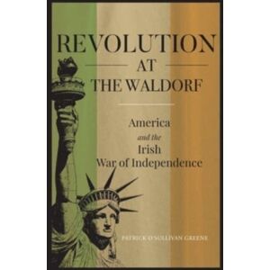 Wordwell Revolution At The Waldorf : America And The Irish War Of Independence Wordwell Revolution At The Waldorf : America And The Irish War Of Independence
