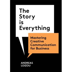 Laurence King Publishing The Story Is Everything : Mastering Creative Communication For Business Laurence King Publishing The Story Is Everything : Mastering Creative Communication For Business