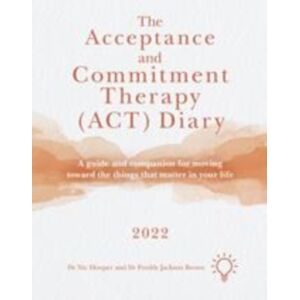 Pavilion Publishing and Media Ltd The Acceptance And Commitment Therapy (Act) Diary 2022 : A Guide And Companion For Moving Toward The Things That Matter In Your Life Pavilion Publishing and Media Ltd The Acceptance And Commitment Therapy (Act) Diary 2022 : A Guide And Companion For Moving Toward The Things That Matter In Your Life