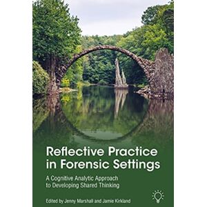 Pavilion Publishing and Media Ltd Reflective Practice In Forensic Settings : A Cognitive Analytic Approach To Developing Shared Thinking Pavilion Publishing and Media Ltd Reflective Practice In Forensic Settings : A Cognitive Analytic Approach To Developing Shared Thinking