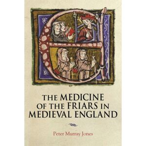 York Medieval Press The Medicine Of The Friars In Medieval England York Medieval Press The Medicine Of The Friars In Medieval England