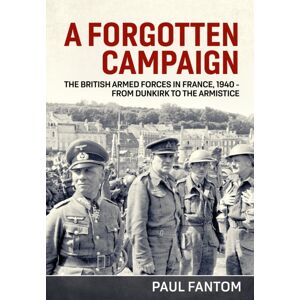 Helion & Company A Forgotten Campaign : The British Armed Forces In France 1940 – From Dunkirk To The Armistice Helion & Company A Forgotten Campaign : The British Armed Forces In France 1940 – From Dunkirk To The Armistice