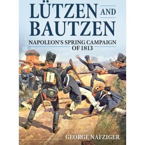 Helion & Company Lutzen And Bautzen : Napoleon'S Spring Campaign Of 1813 Helion & Company Lutzen And Bautzen : Napoleon'S Spring Campaign Of 1813