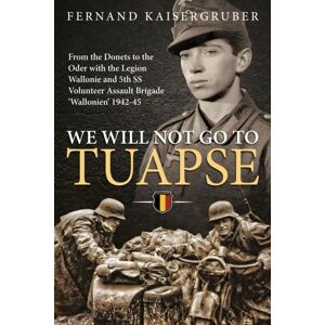 Helion & Company We Will Not Go To Tuapse : From The Donets To The Oder With The Legion Wallonie And 5th Ss Volunteer Assault Brigade ‘wallonien’ 1942-45 Helion & Company We Will Not Go To Tuapse : From The Donets To The Oder With The Legion Wallonie And 5th Ss Volunteer Assault Brigade ‘wallonien’ 1942-45