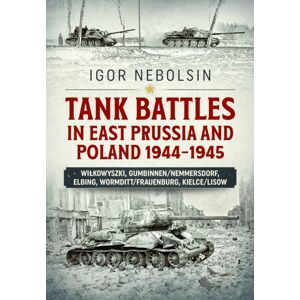 Helion & Company Tank Battles In East Prussia And Poland 1944-1945 : Vilkavishkis, Gumbinnen/nemmersdorf, Elbing, Wormditt/frauenburg, Kielce/lisow Helion & Company Tank Battles In East Prussia And Poland 1944-1945 : Vilkavishkis, Gumbinnen/nemmersdorf, Elbing, Wormditt/frauenburg, Kielce/lisow