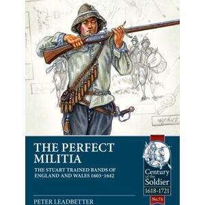 Helion & Company The Perfect Militia : The Stuart Trained Bands Of England And Wales 1603-1642 Helion & Company The Perfect Militia : The Stuart Trained Bands Of England And Wales 1603-1642