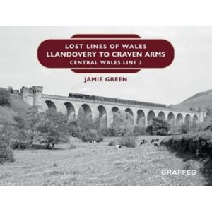 Graffeg Limited Lost Lines Of Wales: Llandovery To Craven Arms Graffeg Limited Lost Lines Of Wales: Llandovery To Craven Arms