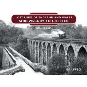 Graffeg Limited Lost Lines Of England And Wales: Shrewsbury To Chester Graffeg Limited Lost Lines Of England And Wales: Shrewsbury To Chester