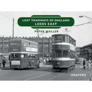 Graffeg Limited Lost Tramways Of England: Leeds East Graffeg Limited Lost Tramways Of England: Leeds East