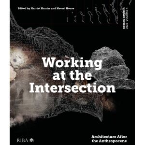 RIBA Publishing Design Studio Vol. 4: Working At The Intersection : Architecture After The Anthropocene RIBA Publishing Design Studio Vol. 4: Working At The Intersection : Architecture After The Anthropocene