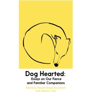 Daunt Books Dog Hearted : Essays On Our Fierce And Familiar Companions Daunt Books Dog Hearted : Essays On Our Fierce And Familiar Companions